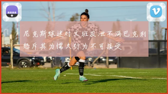 尼克斯球迷对文班发泄不满巴克利怒斥其为懦夫行为不可接受